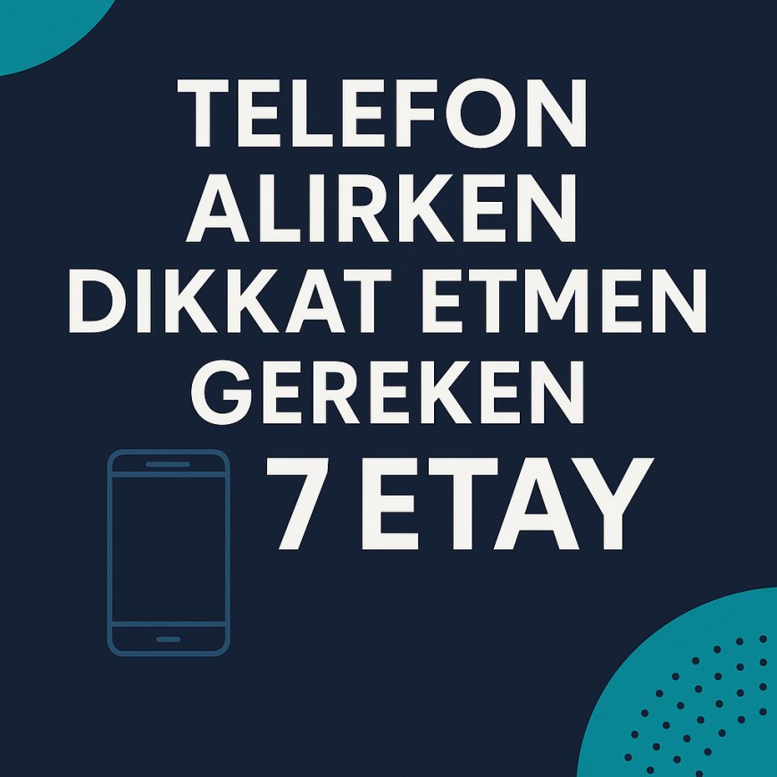 Telefon incelemesi yaparken atlanmaması gereken detaylar 2026 için gerçek kullanım rehberi
